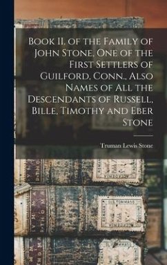 Book II. of the Family of John Stone, One of the First Settlers of Guilford, Conn., Also Names of All the Descendants of Russell, Bille, Timothy and E - Stone, Truman Lewis