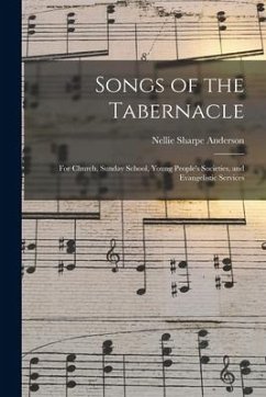 Songs of the Tabernacle: for Church, Sunday School, Young People's Societies, and Evangelistic Services - Anderson, Nellie Sharpe