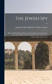 The Jewish Spy: Being a Philosophical, Historical and Critical Correspondence, by Letters Which Lately Pass'd Between Certain Jews in