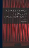A Short View of the English Stage, 1900-1926. --