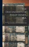 The Descendants of Philip Henry, M.A.: Incumbent of Worthenbury in the County of Flint, Who Was Ejected Therefrom by the Act of Uniformity in 1662