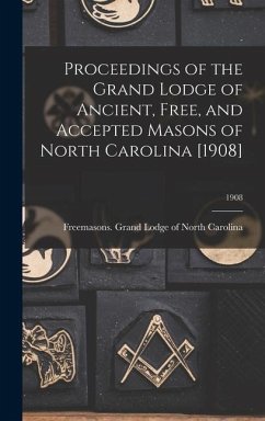 Proceedings of the Grand Lodge of Ancient, Free, and Accepted Masons of North Carolina [1908]; 1908