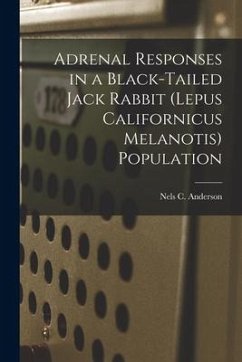 Adrenal Responses in a Black-tailed Jack Rabbit (Lepus Californicus Melanotis) Population - Anderson, Nels C.