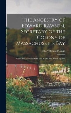 The Ancestry of Edward Rawson, Secretary of the Colony of Massachusetts Bay: With Some Account of His Life in Old and New England. - Crane, Ellery Bicknell