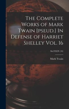 The Complete Works of Mark Twain [pseud.] In Defense of Harriet Shelley Vol. 16; SixTEEN (16) - Twain, Mark