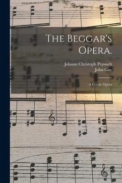 The Beggar's Opera.: A Comic Opera