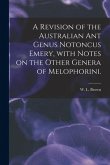 A Revision of the Australian Ant Genus Notoncus Emery, With Notes on the Other Genera of Melophorini.
