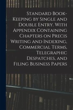 Standard Book-keeping by Single and Double Entry. With Appendix Containing Chapters on Precis Writing and Indexing, Commercial Terms, Telegraphic Desp - Anonymous