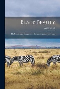 Black Beauty: His Grooms and Companions; the Autobiography of a Horse - Sewell, Anna