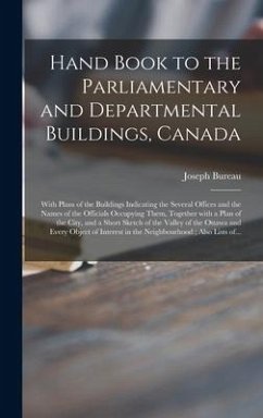 Hand Book to the Parliamentary and Departmental Buildings, Canada [microform]: With Plans of the Buildings Indicating the Several Offices and the Name - Bureau, Joseph