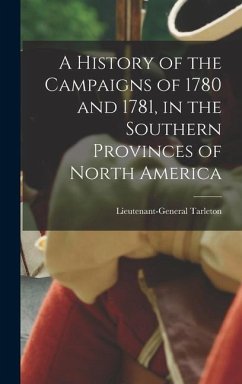 A History of the Campaigns of 1780 and 1781, in the Southern Provinces of North America