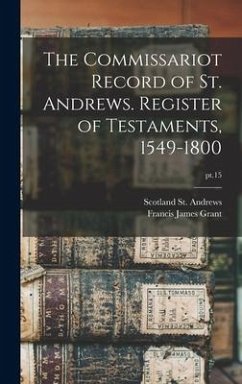 The Commissariot Record of St. Andrews. Register of Testaments, 1549-1800; pt.15 - Grant, Francis James