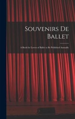 Souvenirs De Ballet: a Book for Lovers of Ballet to Be Published Annually - Anonymous