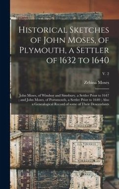 Historical Sketches of John Moses, of Plymouth, a Settler of 1632 to 1640; John Moses, of Windsor and Simsbury, a Settler Prior to 1647; and John Mose - Moses, Zebina