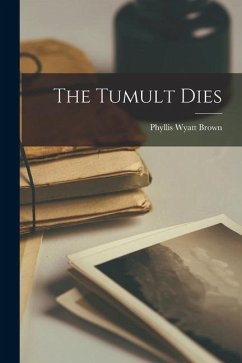 The Tumult Dies - Brown, Phyllis Wyatt