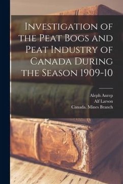 Investigation of the Peat Bogs and Peat Industry of Canada During the Season 1909-10 [microform] - Anrep, Aleph; Larson, Alf