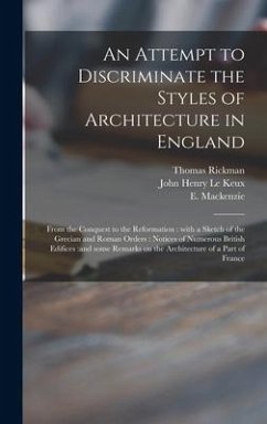 An Attempt to Discriminate the Styles of Architecture in England: From the Conquest to the Reformation: With a Sketch of the Grecian and Roman Orders: - Rickman, Thomas