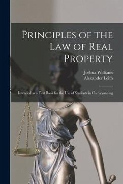 Principles of the Law of Real Property [microform]: Intended as a First Book for the Use of Students in Conveyancing - Williams, Joshua; Leith, Alexander