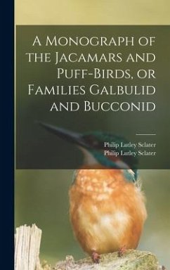 A Monograph of the Jacamars and Puff-birds, or Families Galbulid and Bucconid - Sclater, Philip Lutley