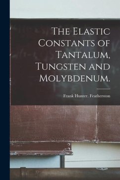 The Elastic Constants of Tantalum, Tungsten and Molybdenum. - Featherston, Frank Hunter