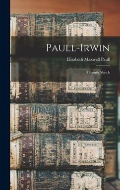 Paull-Irwin: a Family Sketch - Paull, Elisabeth Maxwell