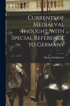 Currents of Mediaeval Thought, With Special Reference to Germany - Seidlmayer, Michael