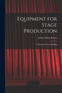 Equipment for Stage Production; a Manual of Scene Building - Krows, Arthur Edwin