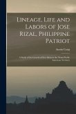 Lineage, Life and Labors of Jose Rizal, Philippine Patriot: a Study of the Growth of Free Ideas in the Trans Pacific American Territory