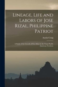 Lineage, Life and Labors of Jose Rizal, Philippine Patriot: a Study of the Growth of Free Ideas in the Trans Pacific American Territory - Craig, Austin