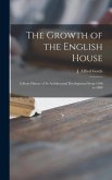 The Growth of the English House: a Short History of Its Architectural Development From 1100 to 1800