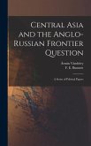 Central Asia and the Anglo-Russian Frontier Question: a Series of Political Papers