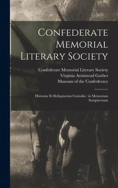 Confederate Memorial Literary Society: Historiae Et Reliquiarum Custodia: in Memoriam Sempiternam - Garber, Virginia Armistead