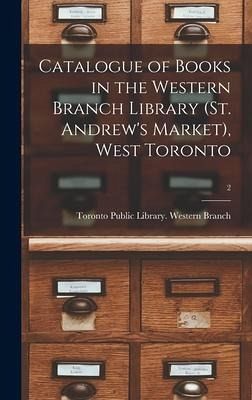 Catalogue of Books in the Western Branch Library (St. Andrew's Market), West Toronto [microform]; 2