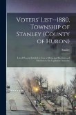 Voters' List--1880, Township of Stanley (county of Huron) [microform]: List of Persons Entitled to Vote at Municipal Elections and Elections to the Le