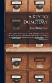 A Key to Domesday: Showing the Method and Exactitude of Its Mensuration, and the Precise Meaning of Its More Usual Formulae; the Subject