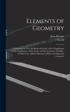 Elements of Geometry: Containing the First Six Books of Euclid, With a Supplement on the Quadrature of the Circle, and the Geometry of Solid - Playfair, John