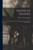 Truths of History: a Fair, Unbiased, Impartial, Unprejudiced and Conscientious Study of History