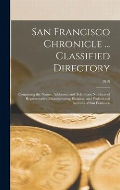 San Francisco Chronicle ... Classified Directory: Containing the Names, Addresses, and Telephone Numbers of Representative Manufacturing, Business, an - Anonymous