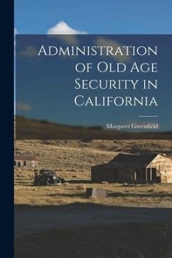 Administration of Old Age Security in California - Greenfield, Margaret