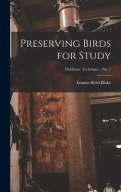 Preserving Birds for Study; Fieldiana. Technique; no. 7 - Blake, Emmet Reid