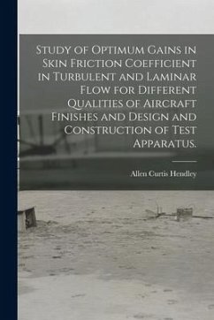 Study of Optimum Gains in Skin Friction Coefficient in Turbulent and Laminar Flow for Different Qualities of Aircraft Finishes and Design and Construc - Hendley, Allen Curtis