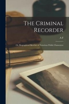 The Criminal Recorder; or, Biographical Sketches of Notorious Public Characters;