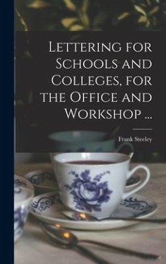 Lettering for Schools and Colleges, for the Office and Workshop ... - Steeley, Frank