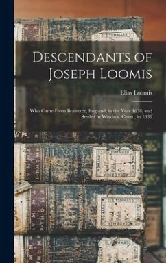 Descendants of Joseph Loomis: Who Came From Braintree, England, in the Year 1638, and Settled in Windsor, Conn., in 1639 - Loomis, Elias