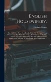 English Housewifery.: Exemplified in Above Four Hundred and Fifty Receipts, Giving Directions in Most Parts of Cookery ... With Cuts for the