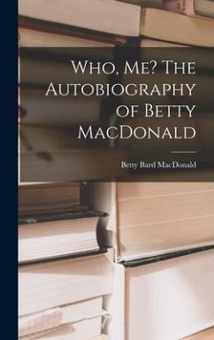 Who, Me? The Autobiography of Betty MacDonald - MacDonald, Betty Bard