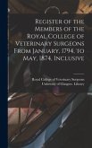 Register of the Members of the Royal College of Veterinary Surgeons From January, 1794, to May, 1874, Inclusive [electronic Resource]