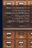 W.C. Chewett & Co.'s Catalogue of Educational Works, English and Classical Text Books, Atlases, &c [microform]