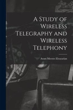 A Study of Wireless Telegraphy and Wireless Telephony - Eleazarian, Aram Movses