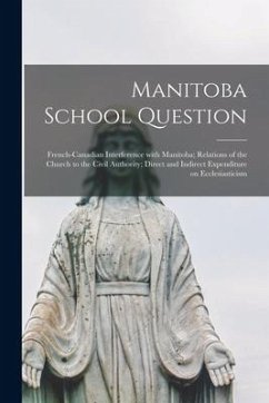 Manitoba School Question [microform]: French-Canadian Interference With Manitoba; Relations of the Church to the Civil Authority; Direct and Indirect - Anonymous